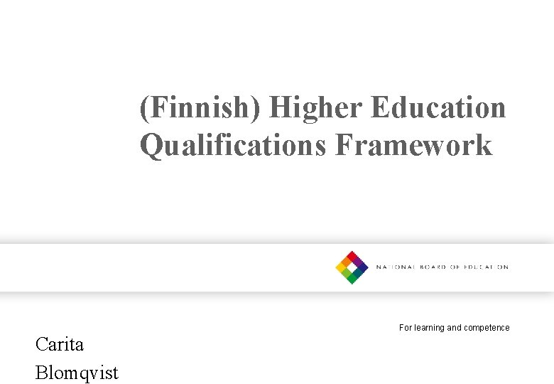 (Finnish) Higher Education Qualifications Framework Carita Blomqvist For learning and competence 