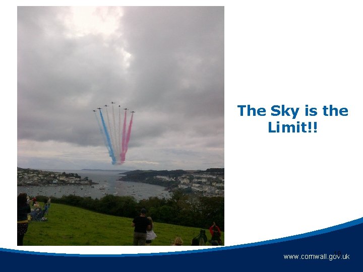 The Sky is the Limit!! 19 www. cornwall. gov. uk The Sky is the Limit!! 19 www. cornwall. gov. uk