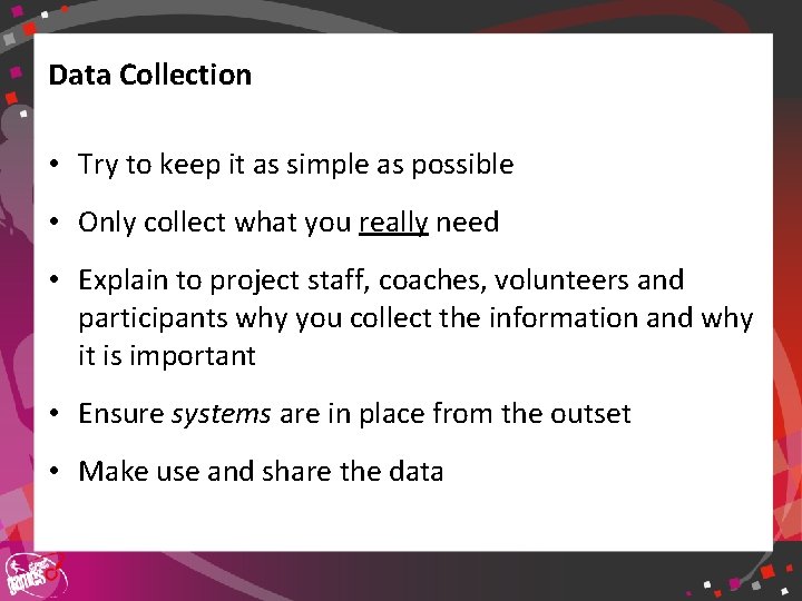 Data Collection • Try to keep it as simple as possible • Only collect