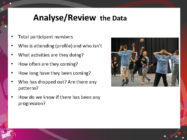 Analyse/Review the Data • Total participant numbers • Who is attending (profile) and who