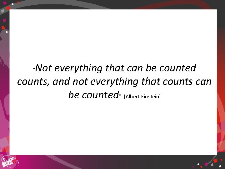 Not everything that can be counted counts, and not everything that counts can be