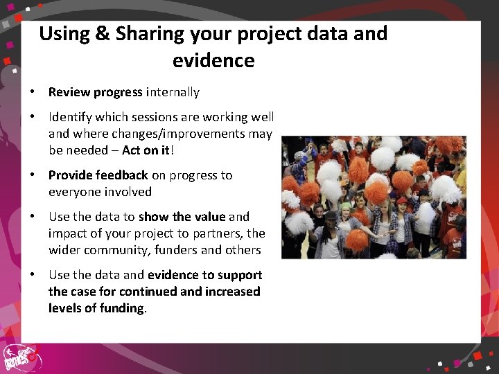 Using & Sharing your project data and evidence • Review progress internally • Identify