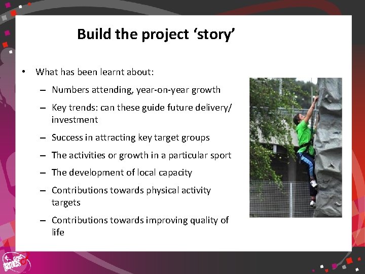 Build the project ‘story’ • What has been learnt about: – Numbers attending, year-on-year