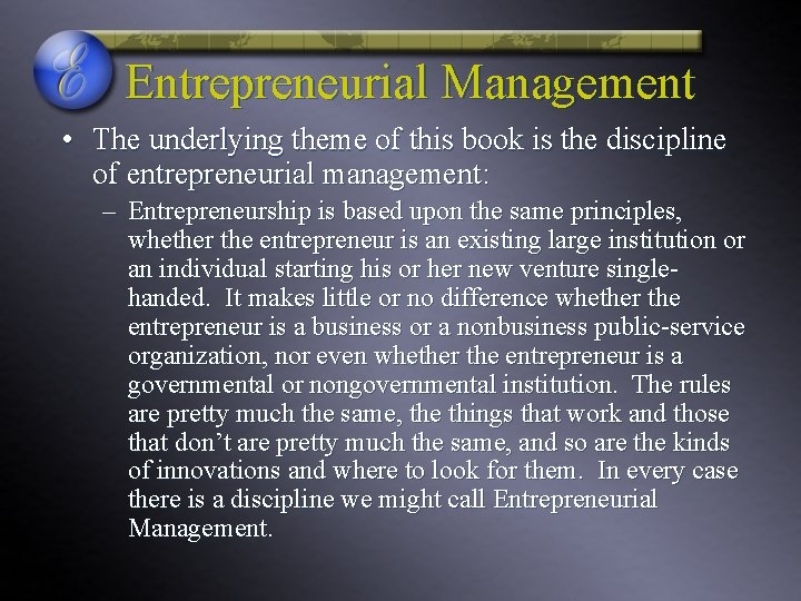 Entrepreneurial Management • The underlying theme of this book is the discipline of entrepreneurial