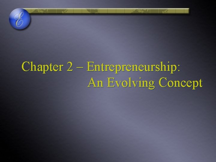 Chapter 2 – Entrepreneurship: An Evolving Concept 