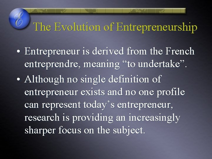 The Evolution of Entrepreneurship • Entrepreneur is derived from the French entreprendre, meaning “to
