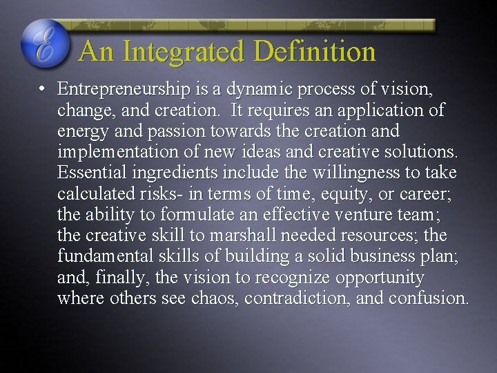 An Integrated Definition • Entrepreneurship is a dynamic process of vision, change, and creation.