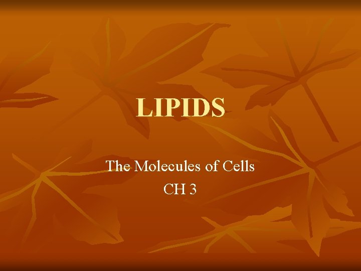 LIPIDS The Molecules of Cells CH 3 