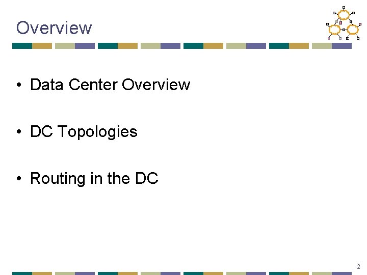 Overview • Data Center Overview • DC Topologies • Routing in the DC 2