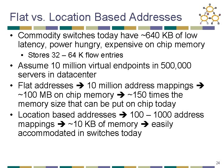 Flat vs. Location Based Addresses • Commodity switches today have ~640 KB of low