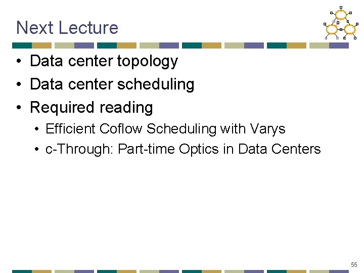 Next Lecture • Data center topology • Data center scheduling • Required reading •