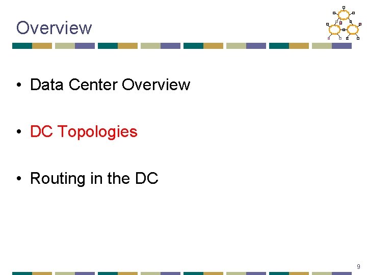 Overview • Data Center Overview • DC Topologies • Routing in the DC 9