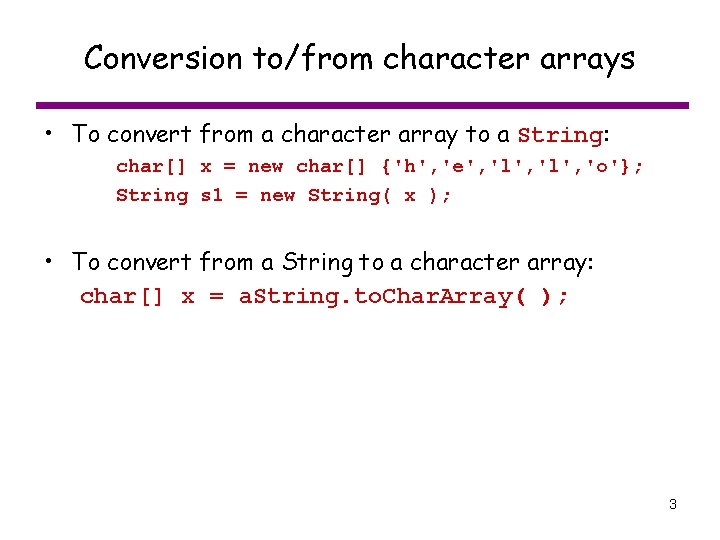 Conversion to/from character arrays • To convert from a character array to a String: