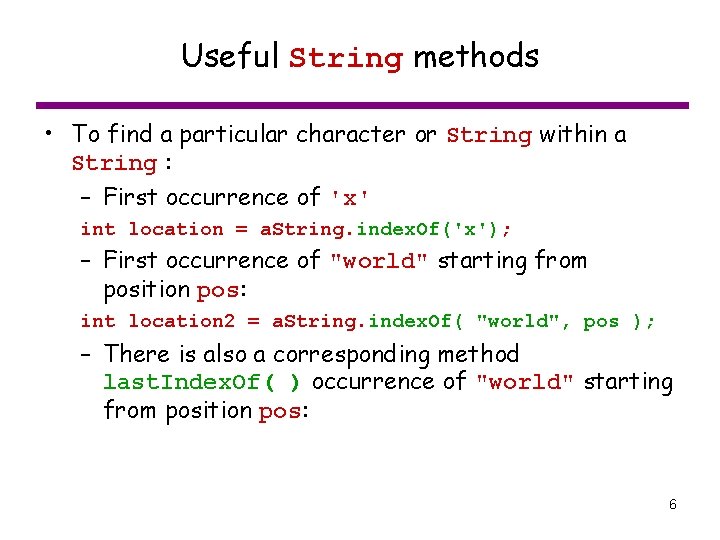 Useful String methods • To find a particular character or String within a String