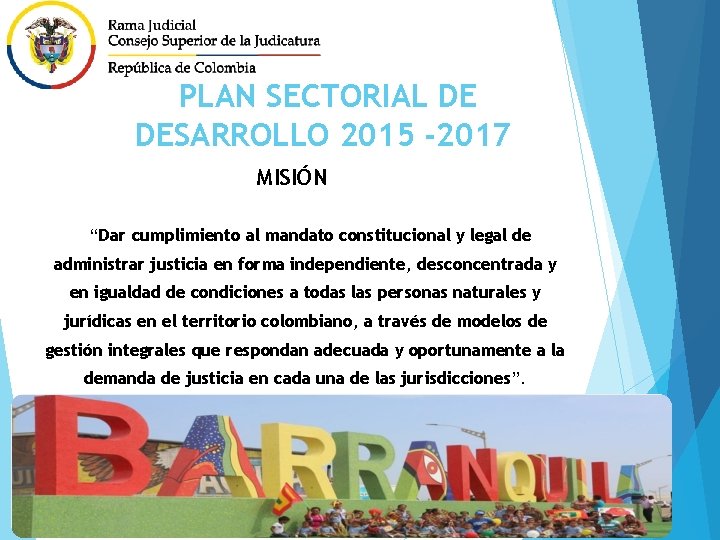 PLAN SECTORIAL DE DESARROLLO 2015 -2017 MISIÓN “Dar cumplimiento al mandato constitucional y legal