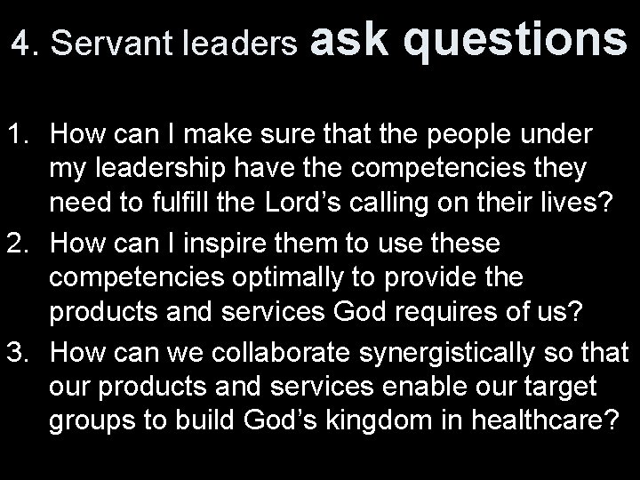 4. Servant leaders ask questions 1. How can I make sure that the people