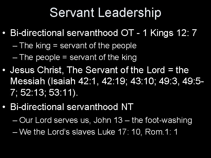Servant Leadership • Bi-directional servanthood OT - 1 Kings 12: 7 – The king