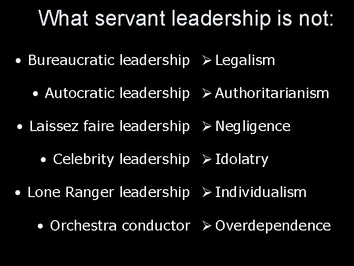 What servant leadership is not: • Bureaucratic leadership Ø Legalism • Autocratic leadership Ø