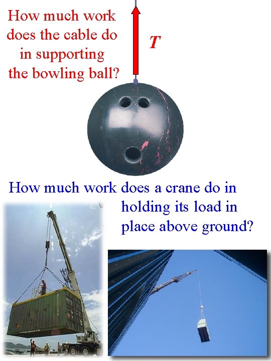 How much work does the cable do in supporting the bowling ball? T How