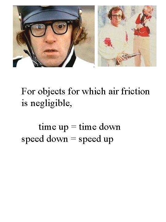 For objects for which air friction is negligible, time up = time down speed