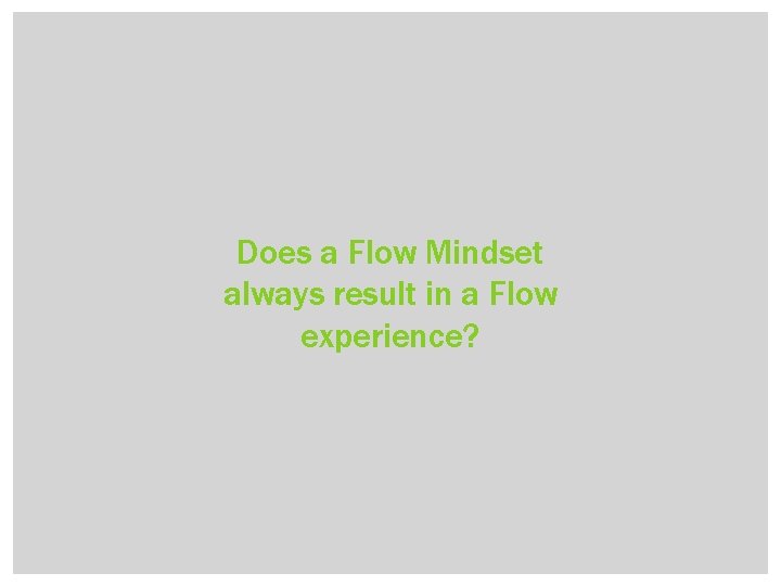 Does a Flow Mindset always result in a Flow experience? 
