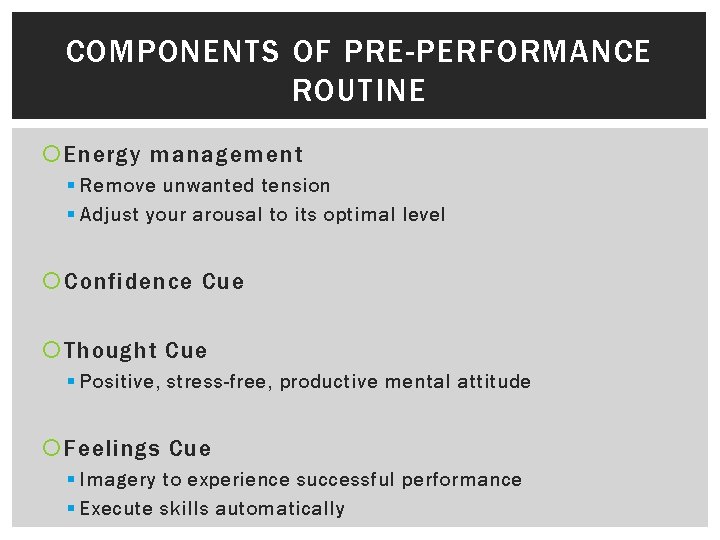 COMPONENTS OF PRE-PERFORMANCE ROUTINE Energy management § Remove unwanted tension § Adjust your arousal