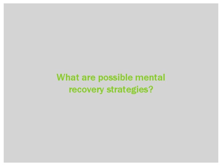 What are possible mental recovery strategies? 