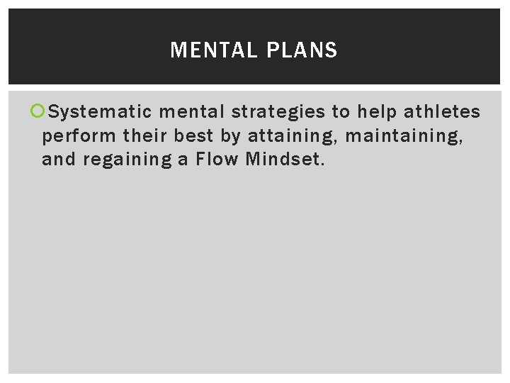 MENTAL PLANS Systematic mental strategies to help athletes perform their best by attaining, maintaining,