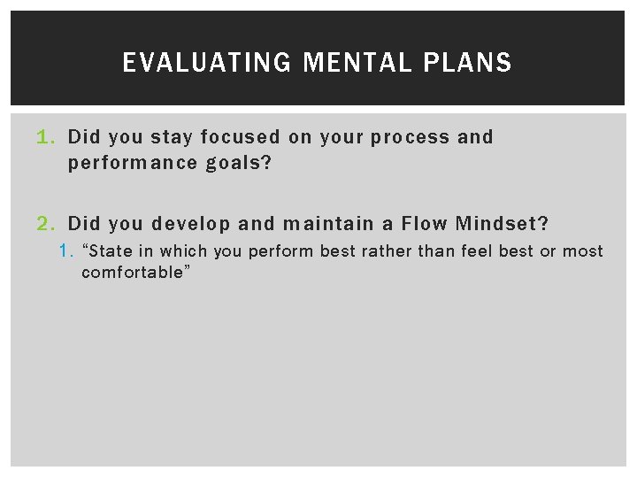 EVALUATING MENTAL PLANS 1. Did you stay focused on your process and performance goals?