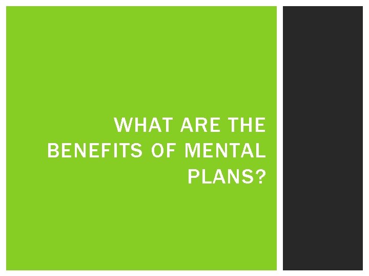 WHAT ARE THE BENEFITS OF MENTAL PLANS? 