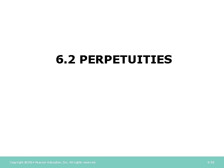 6. 2 PERPETUITIES Copyright © 2014 Pearson Education, Inc. All rights reserved. 6 -50