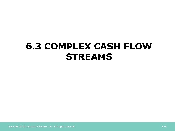 6. 3 COMPLEX CASH FLOW STREAMS Copyright © 2014 Pearson Education, Inc. All rights