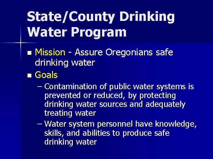 State/County Drinking Water Program Mission - Assure Oregonians safe drinking water n Goals n