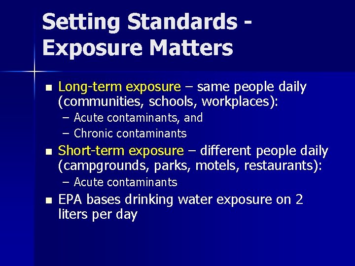 Setting Standards Exposure Matters n Long-term exposure – same people daily (communities, schools, workplaces):