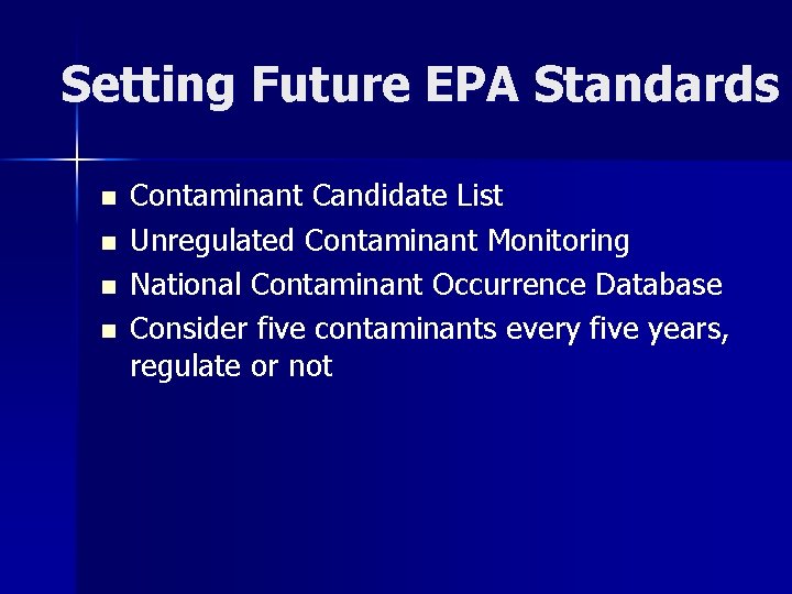 Setting Future EPA Standards n n Contaminant Candidate List Unregulated Contaminant Monitoring National Contaminant