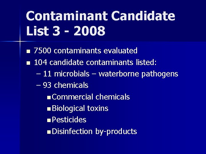 Contaminant Candidate List 3 - 2008 n n 7500 contaminants evaluated 104 candidate contaminants