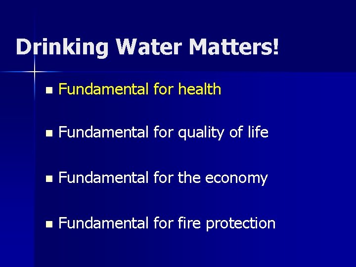 Drinking Water Matters! n Fundamental for health n Fundamental for quality of life n