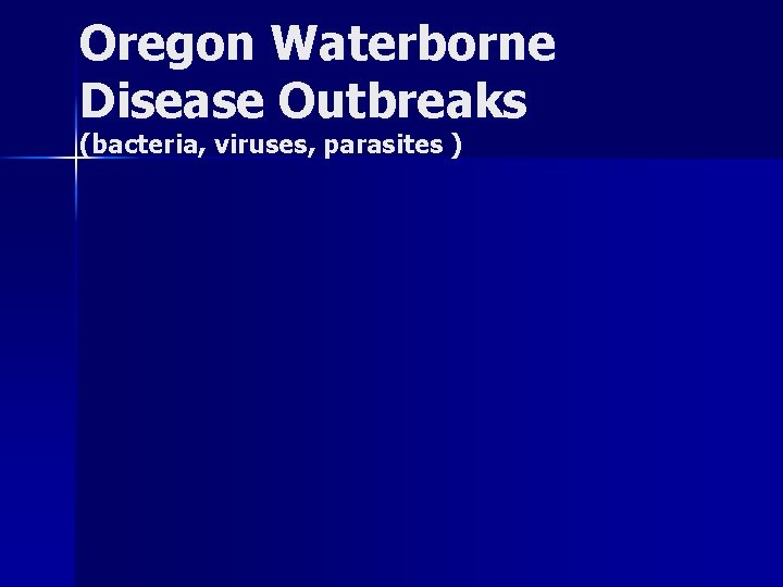 Oregon Waterborne Disease Outbreaks (bacteria, viruses, parasites ) 