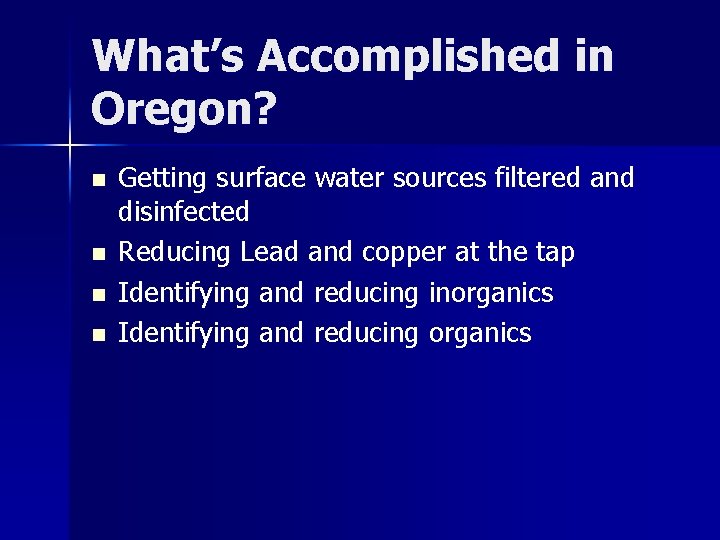 What’s Accomplished in Oregon? n n Getting surface water sources filtered and disinfected Reducing