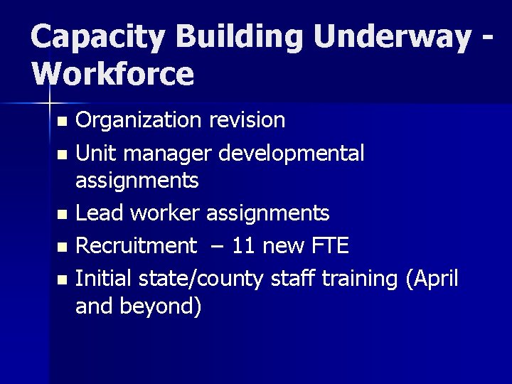 Capacity Building Underway Workforce Organization revision n Unit manager developmental assignments n Lead worker