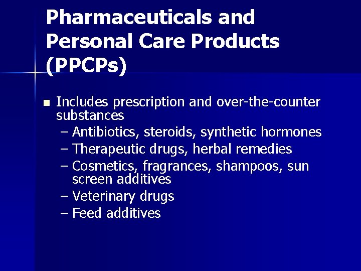 Pharmaceuticals and Personal Care Products (PPCPs) n Includes prescription and over-the-counter substances – Antibiotics,