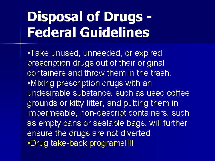 Disposal of Drugs Federal Guidelines • Take unused, unneeded, or expired prescription drugs out