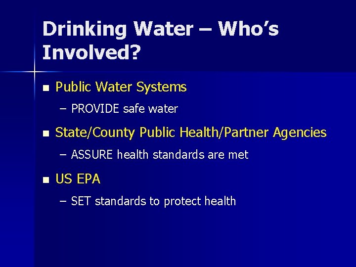 Drinking Water – Who’s Involved? n Public Water Systems – PROVIDE safe water n