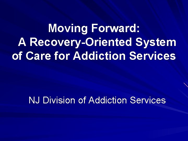 Moving Forward: A Recovery-Oriented System of Care for Addiction Services NJ Division of Addiction