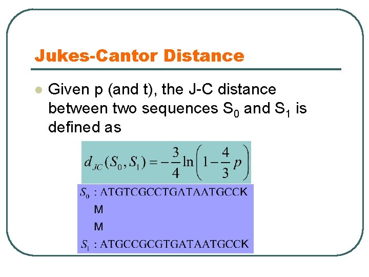 Jukes-Cantor Distance l Given p (and t), the J-C distance between two sequences S