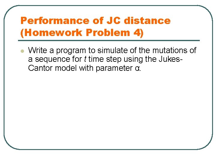Performance of JC distance (Homework Problem 4) l Write a program to simulate of
