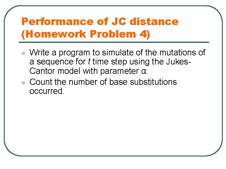 Performance of JC distance (Homework Problem 4) l l Write a program to simulate