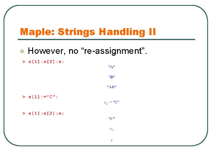 Maple: Strings Handling II l However, no “re-assignment”. 