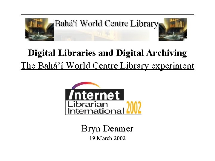 Digital Libraries and Digital Archiving The Bahá’í World Centre Library experiment Bryn Deamer 19