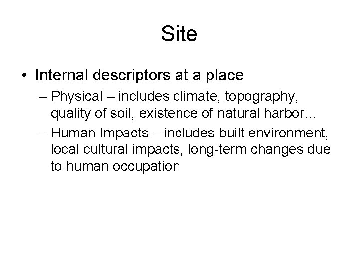 Site • Internal descriptors at a place – Physical – includes climate, topography, quality